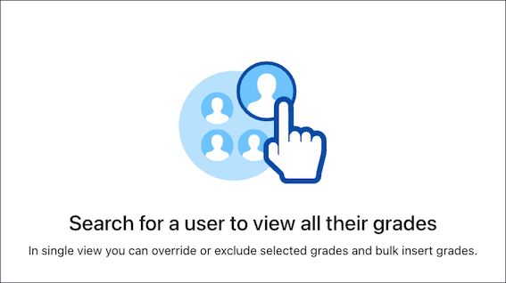 A screenshot of an empty state in Moodle. It features a decorative image of a mouse hand selecting something, and under the image there is the following text: A title that says &#39;Search for a user to view all their grades. And a paragraph that says &#39;In single view, you can override or exclude selected grades and bulk insert grades&#39;